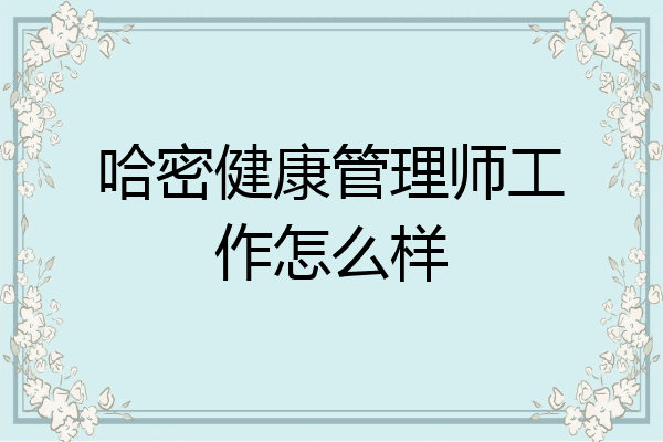 哈密健康管理师工作怎么样