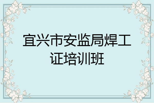宜兴市安监局焊工证培训班