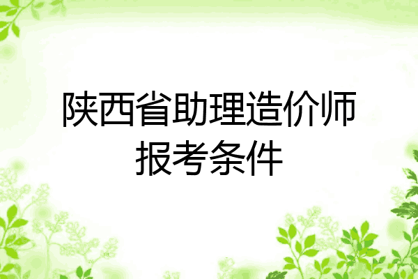 陕西省助理造价师报考条件