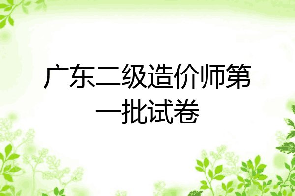广东二级造价师第一批试卷