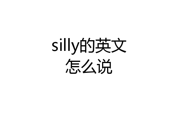 silly的英文怎么说