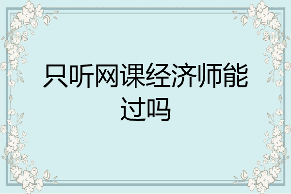 只听网课经济师能过吗