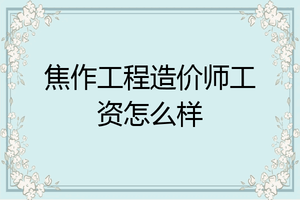焦作工程造价师工资怎么样