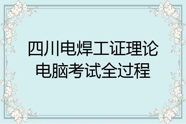 四川电焊工证理论电脑考试全过程