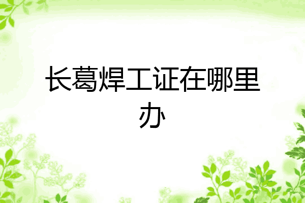 长葛焊工证在哪里办