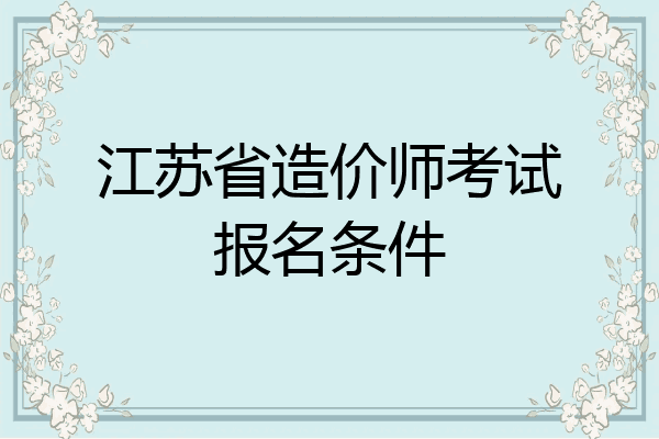 江苏省造价师考试报名条件