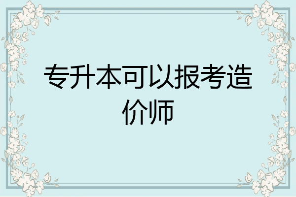 专升本可以报考造价师