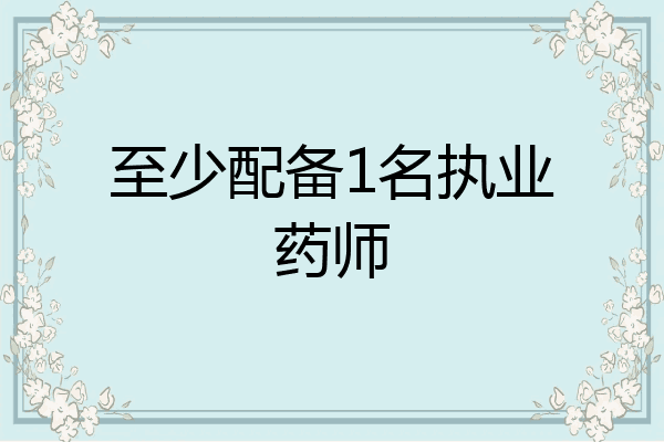 至少配备1名执业药师