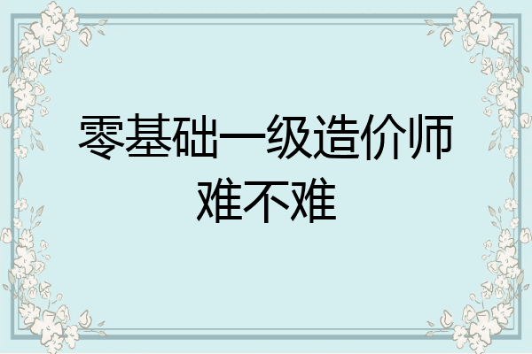零基础一级造价师难不难