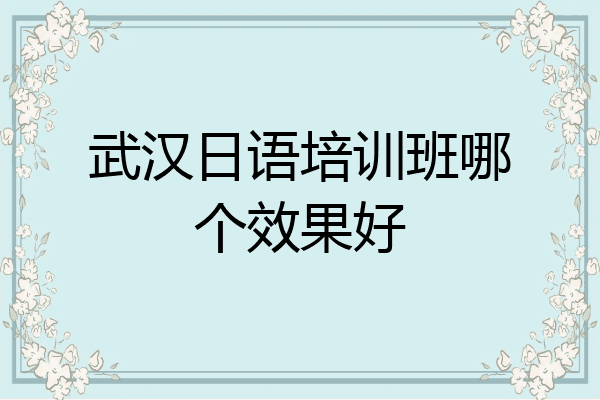 武汉日语培训班哪个效果好