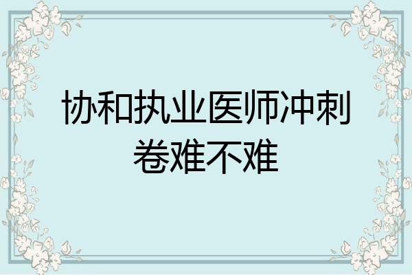 协和执业医师冲刺卷难不难