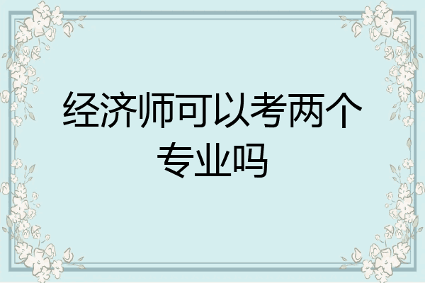 经济师可以考两个专业吗