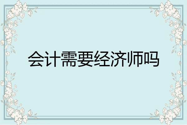 会计需要经济师吗