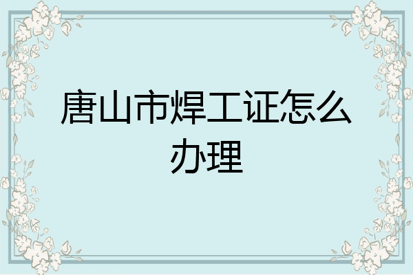 唐山市焊工证怎么办理