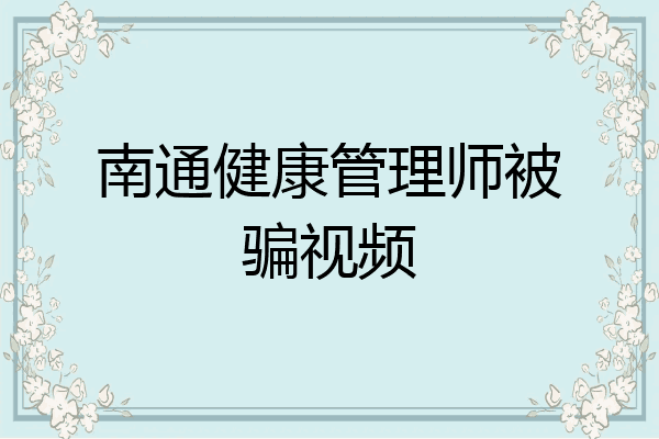 南通健康管理师被骗视频