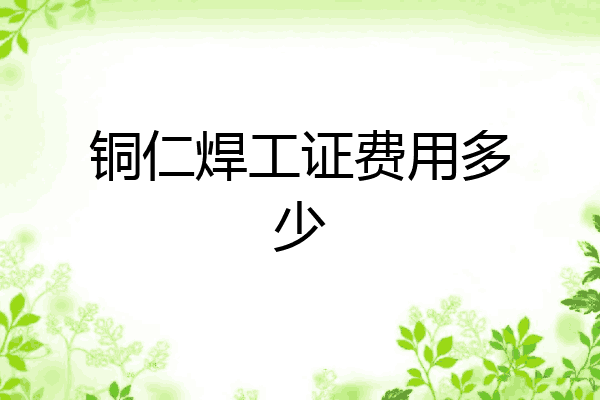 铜仁焊工证费用多少