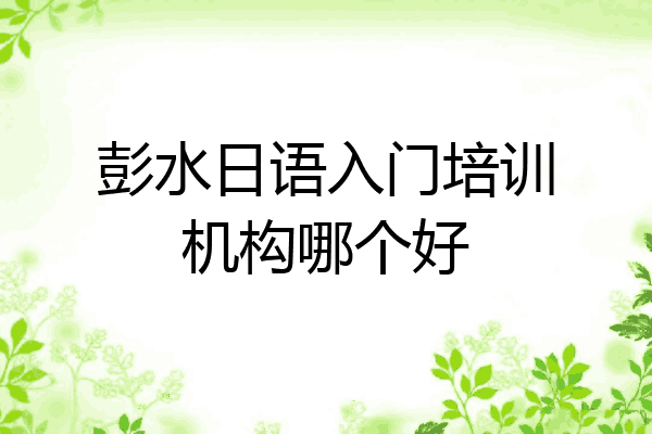 彭水日语入门培训机构哪个好