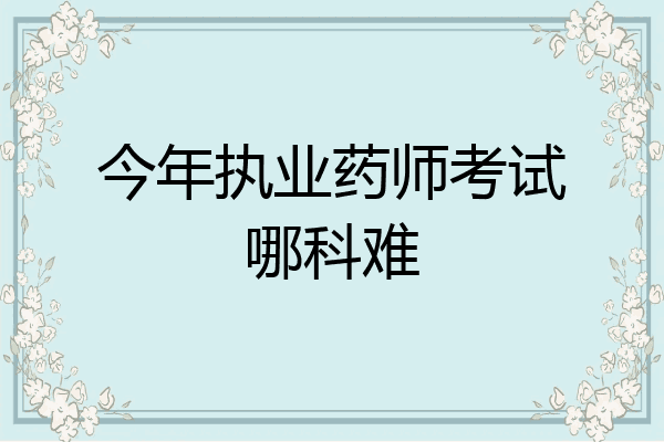 今年执业药师考试哪科难