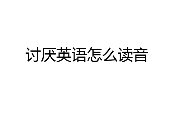 讨厌英语怎么读音