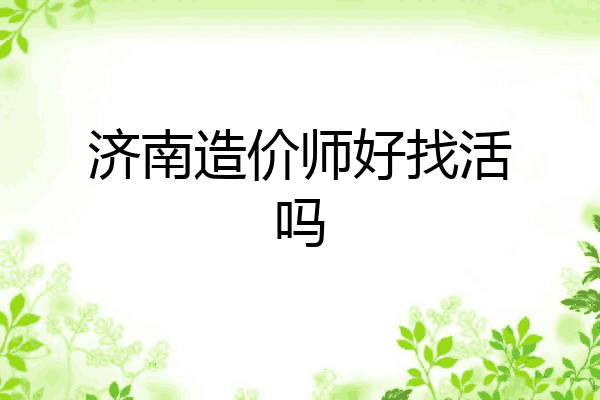 济南造价师好找活吗