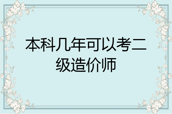 本科几年可以考二级造价师