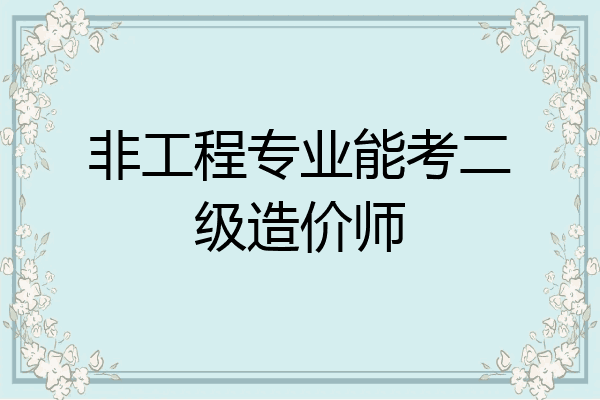 非工程专业能考二级造价师