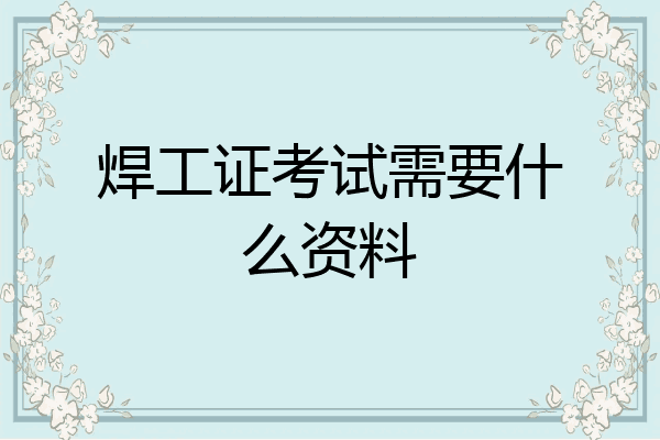 焊工证考试需要什么资料