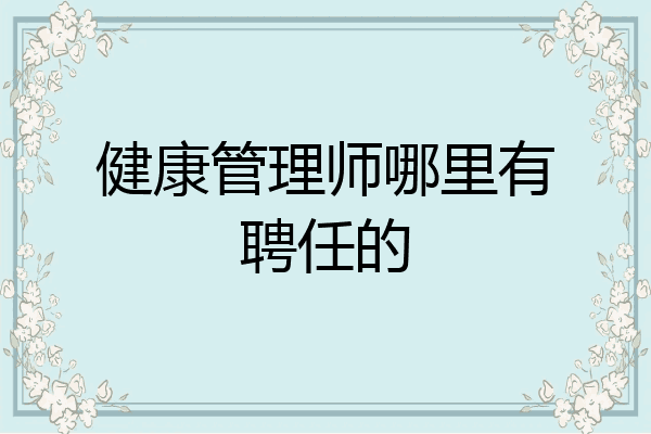 健康管理师哪里有聘任的