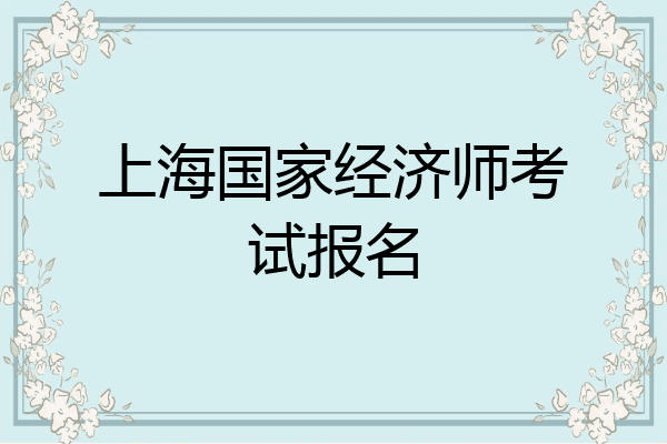 上海国家经济师考试报名