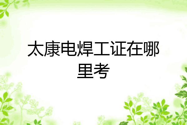 太康电焊工证在哪里考