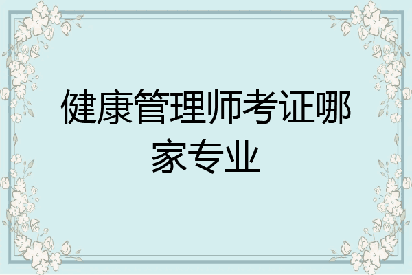 健康管理师考证哪家专业
