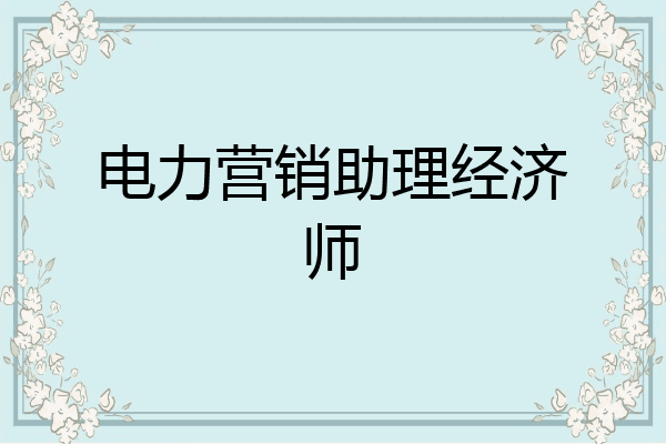 电力营销助理经济师