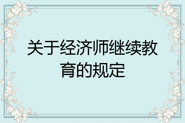 关于经济师继续教育的规定
