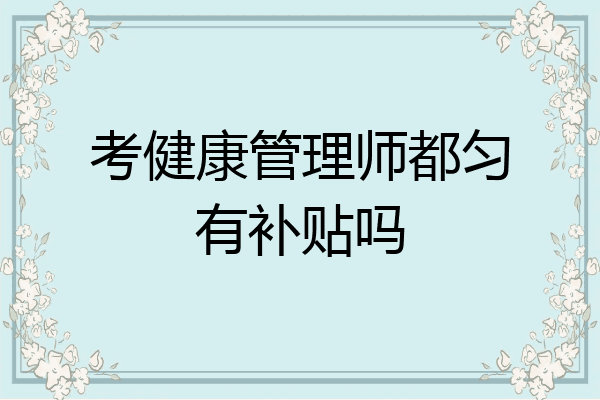 考健康管理师都匀有补贴吗