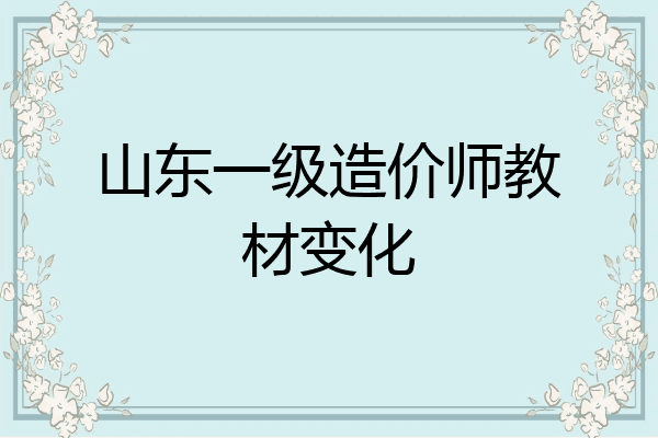 山东一级造价师教材变化