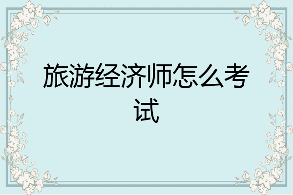 旅游经济师怎么考试