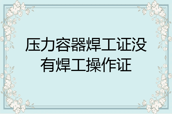 压力容器焊工证没有焊工操作证