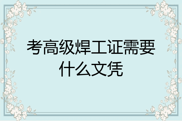 考高级焊工证需要什么文凭