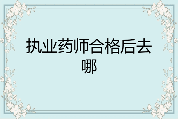 执业药师合格后去哪