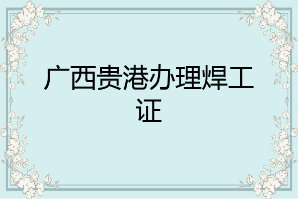 广西贵港办理焊工证
