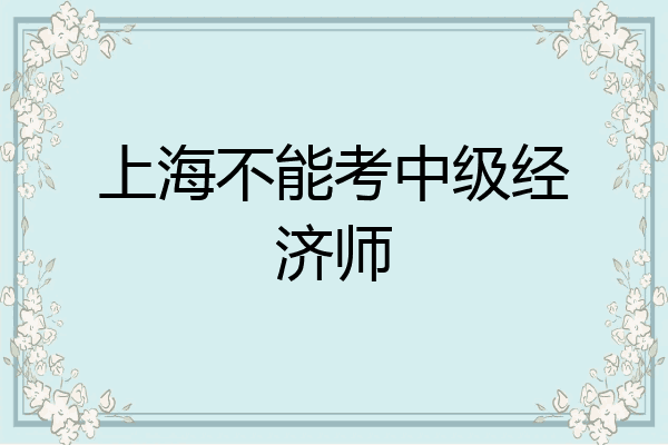 上海不能考中级经济师