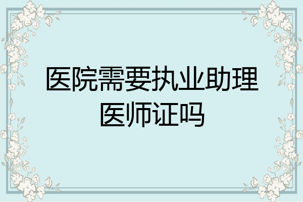 医院需要执业助理医师证吗