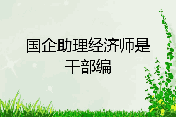 国企助理经济师是干部编