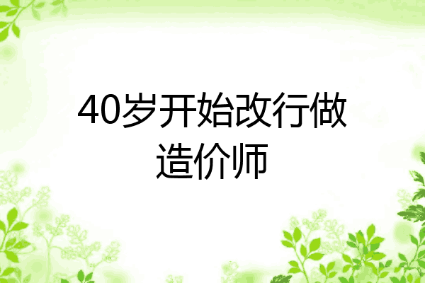 40岁开始改行做造价师