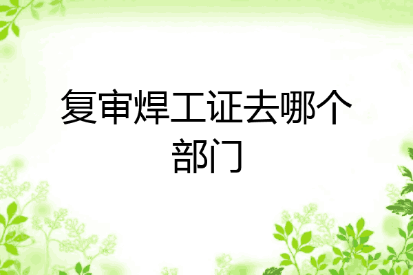 复审焊工证去哪个部门