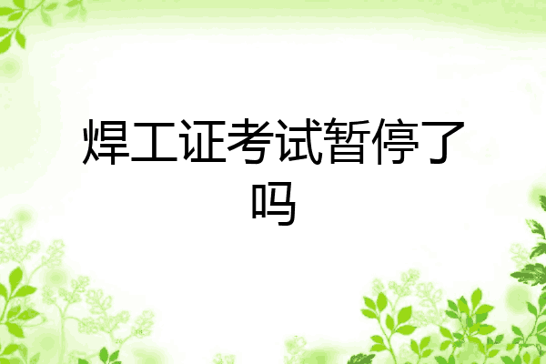 焊工证考试暂停了吗