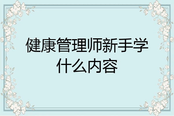 健康管理师新手学什么内容