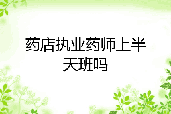 药店执业药师上半天班吗