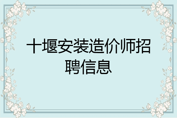 十堰安装造价师招聘信息