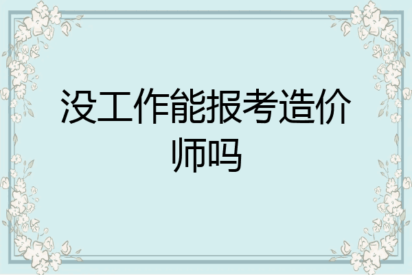 没工作能报考造价师吗
